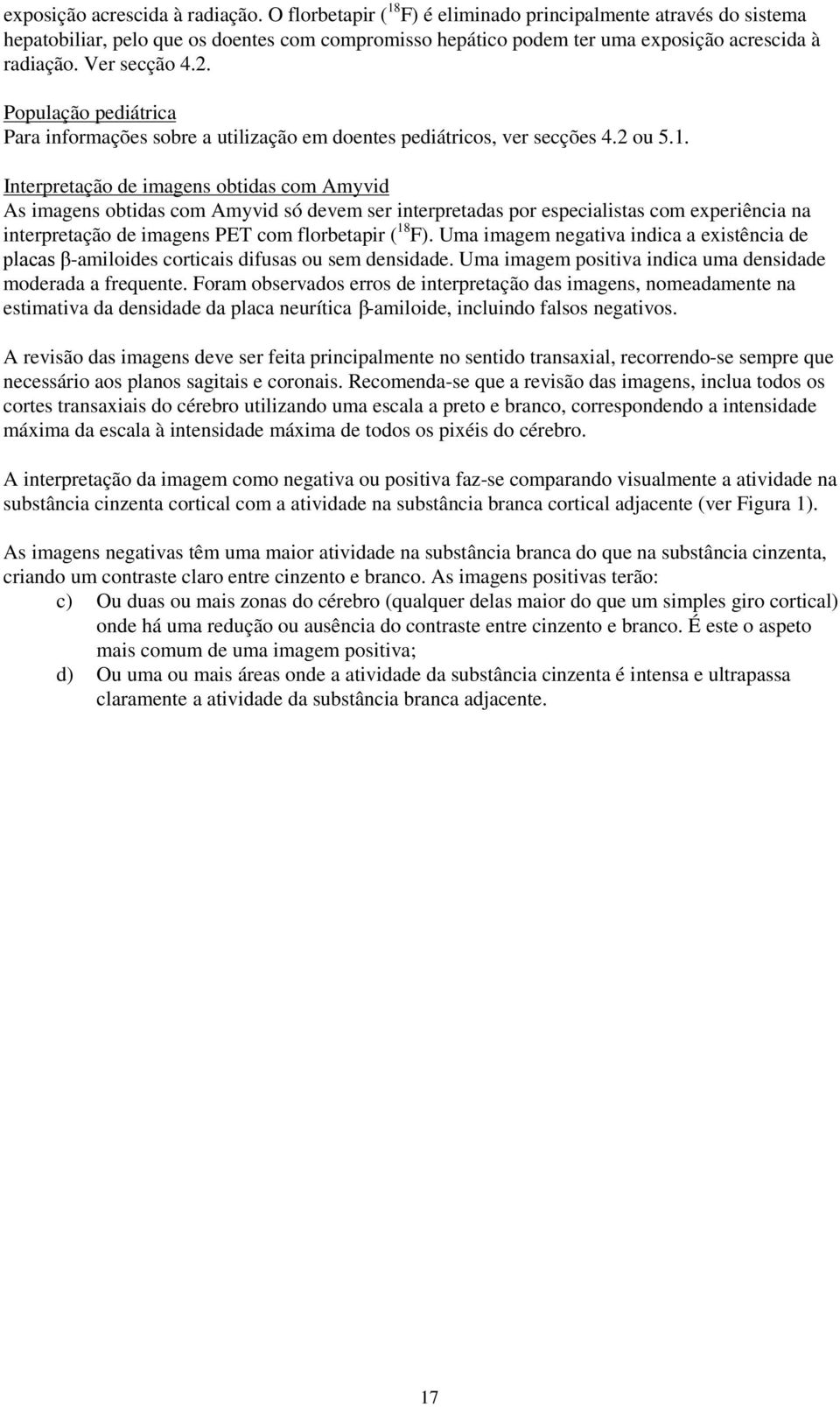 População pediátrica Para informações sobre a utilização em doentes pediátricos, ver secções 4.2 ou 5.1.