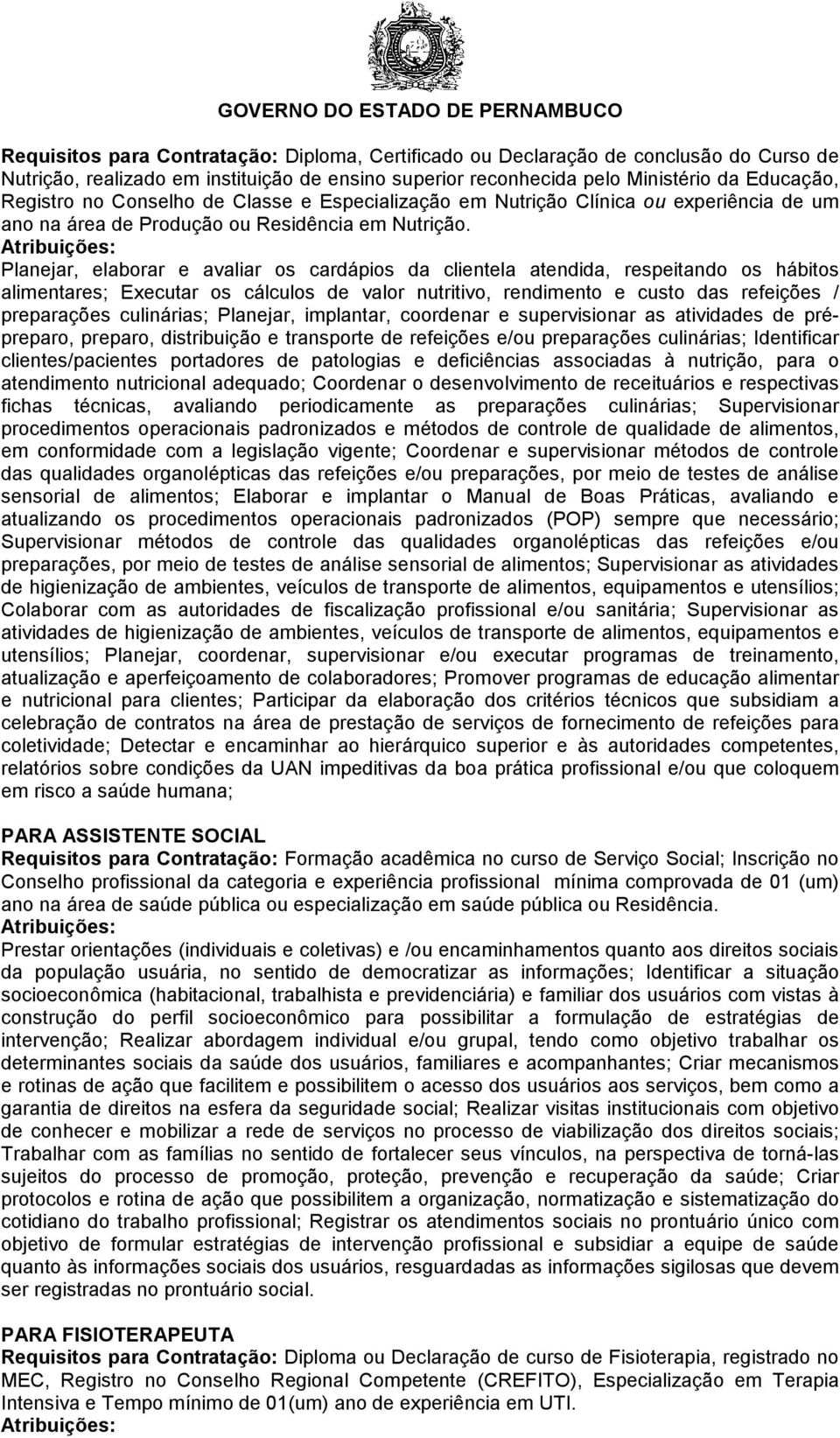 Planejar, elaborar e avaliar os cardápios da clientela atendida, respeitando os hábitos alimentares; Executar os cálculos de valor nutritivo, rendimento e custo das refeições / preparações