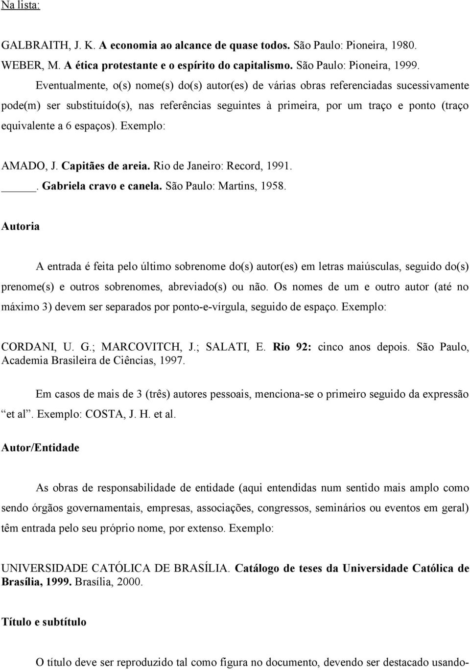 espaços). Exemplo: AMADO, J. Capitães de areia. Rio de Janeiro: Record, 1991.. Gabriela cravo e canela. São Paulo: Martins, 1958.
