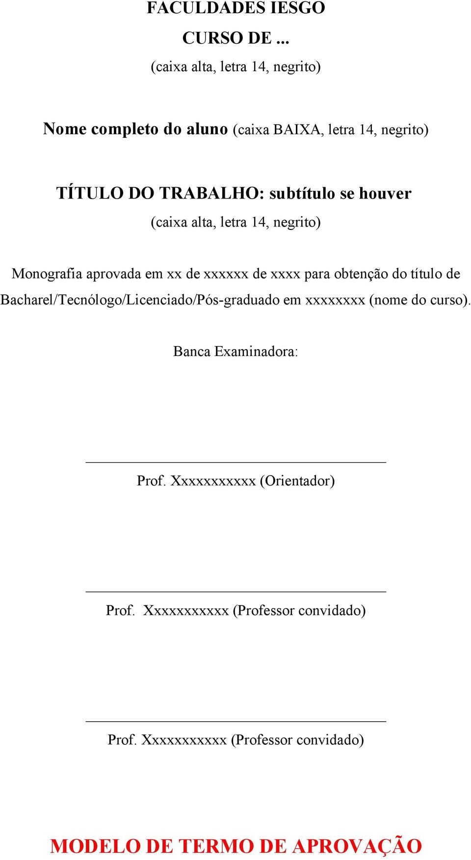 se houver (caixa alta, letra 14, negrito) Monografia aprovada em xx de xxxxxx de xxxx para obtenção do título de