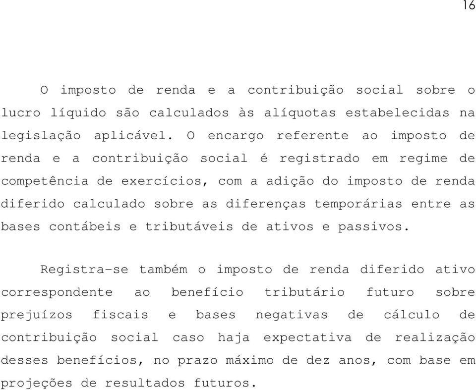 as diferenças temporárias entre as bases contábeis e tributáveis de ativos e passivos.