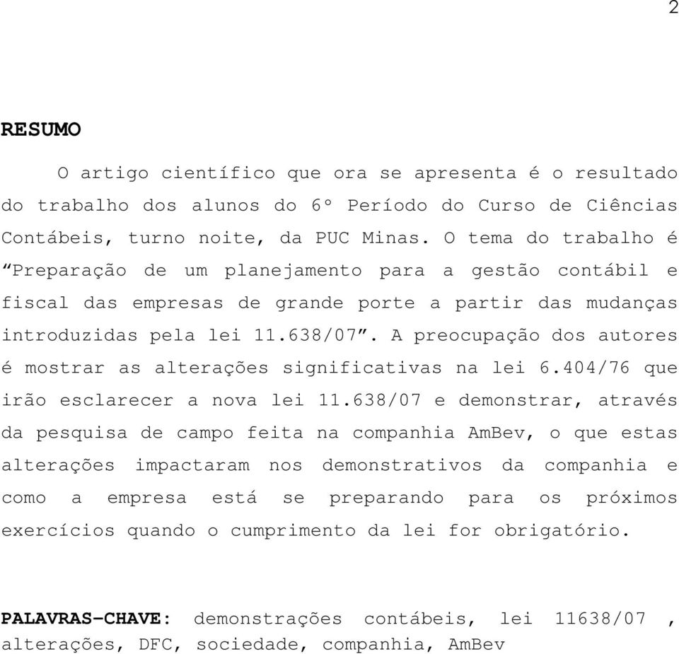 A preocupação dos autores é mostrar as alterações significativas na lei 6.404/76 que irão esclarecer a nova lei 11.