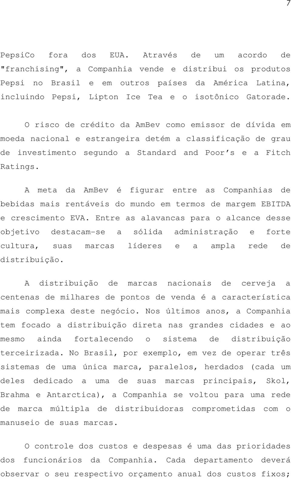 O risco de crédito da AmBev como emissor de dívida em moeda nacional e estrangeira detém a classificação de grau de investimento segundo a Standard and Poor s e a Fitch Ratings.