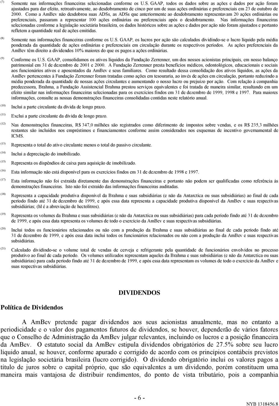 GAAP, todos os dados sobre as ações e dados por ação foram ajustados para dar efeito, retroativamente, ao desdobramento de cinco por um de suas ações ordinárias e preferenciais em 23 de outubro de