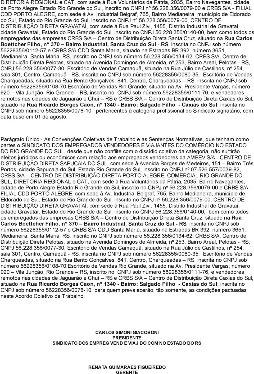 356/0079 00, CENTRO DE DISTRIBUIÇÃO DIRETA GRAVATAÍ, com sede à Rua Paul Zivi, 1455, Distrito Industrial de Gravataí, cidade Gravataí, Estado do Rio Grande do Sul, inscrito no CNPJ 56.228.