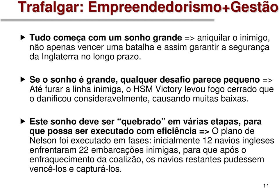 Se o sonho é grande, qualquer desafio parece pequeno => Até furar a linha inimiga, o HSM Victory levou fogo cerrado que o danificou consideravelmente, causando