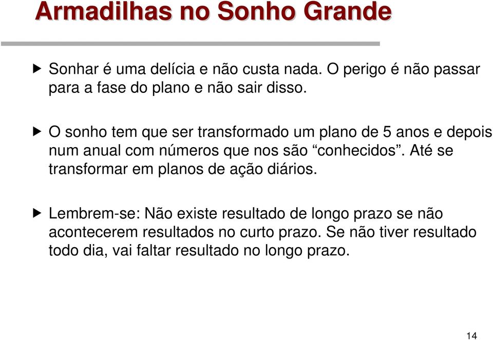 O sonho tem que ser transformado um plano de 5 anos e depois num anual com números que nos são conhecidos.