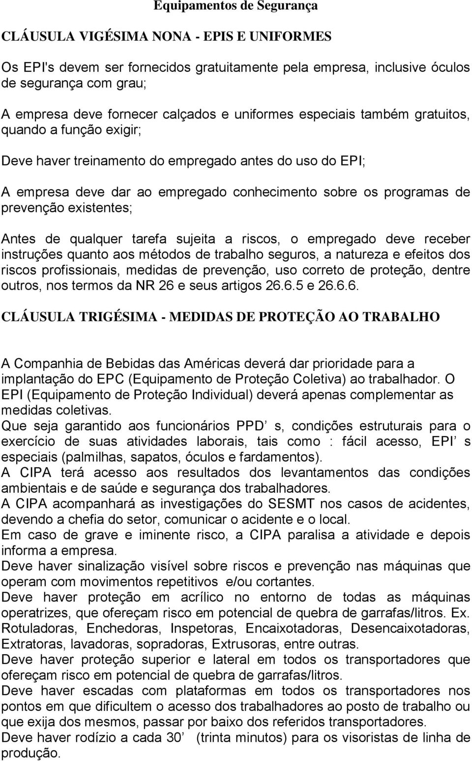 existentes; Antes de qualquer tarefa sujeita a riscos, o empregado deve receber instruções quanto aos métodos de trabalho seguros, a natureza e efeitos dos riscos profissionais, medidas de prevenção,