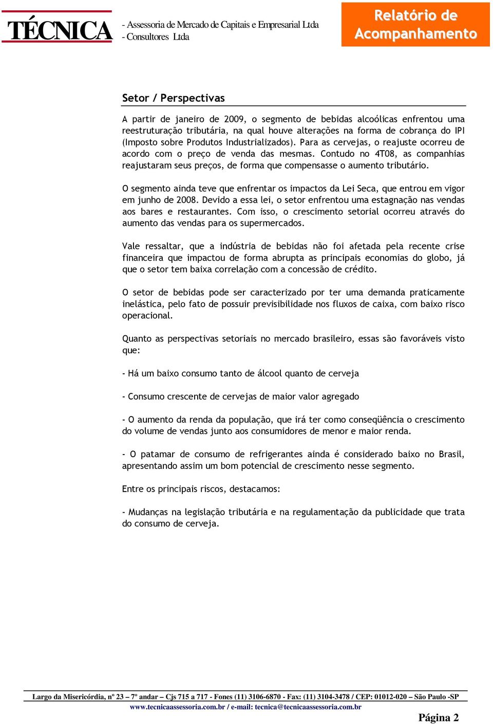 Contudo no 4T08, as companhias reajustaram seus preços, de forma que compensasse o aumento tributário.