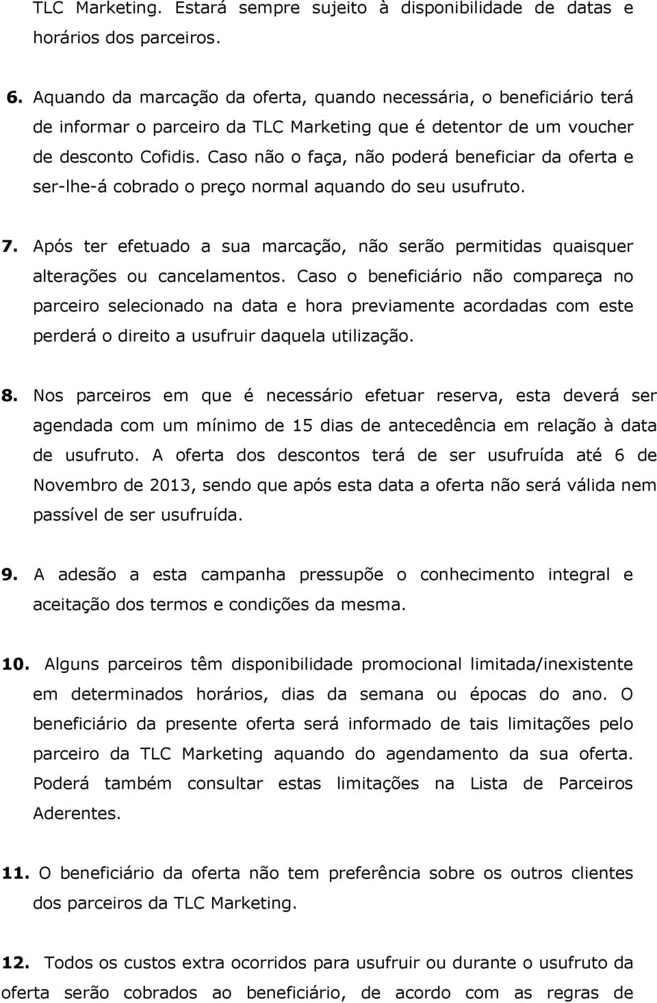 Caso não o faça, não poderá beneficiar da oferta e ser-lhe-á cobrado o preço normal aquando do seu usufruto. 7.