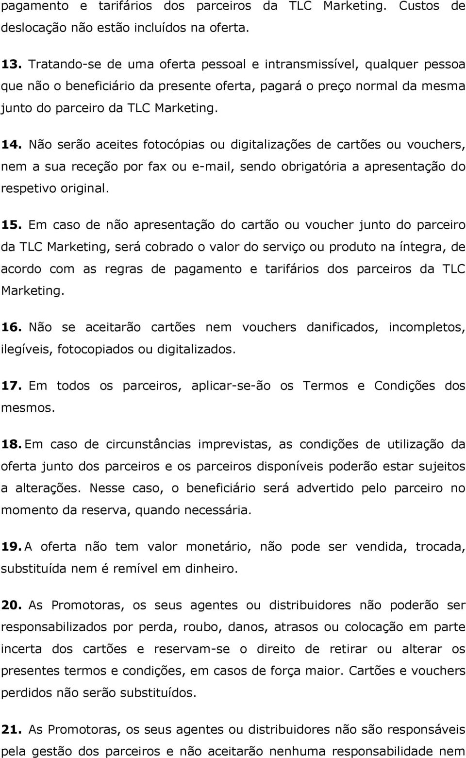 Não serão aceites fotocópias ou digitalizações de cartões ou vouchers, nem a sua receção por fax ou e-mail, sendo obrigatória a apresentação do respetivo original. 15.