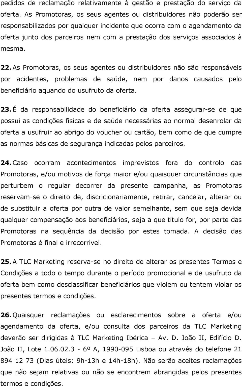 associados à mesma. 22. As Promotoras, os seus agentes ou distribuidores não são responsáveis por acidentes, problemas de saúde, nem por danos causados pelo beneficiário aquando do usufruto da oferta.