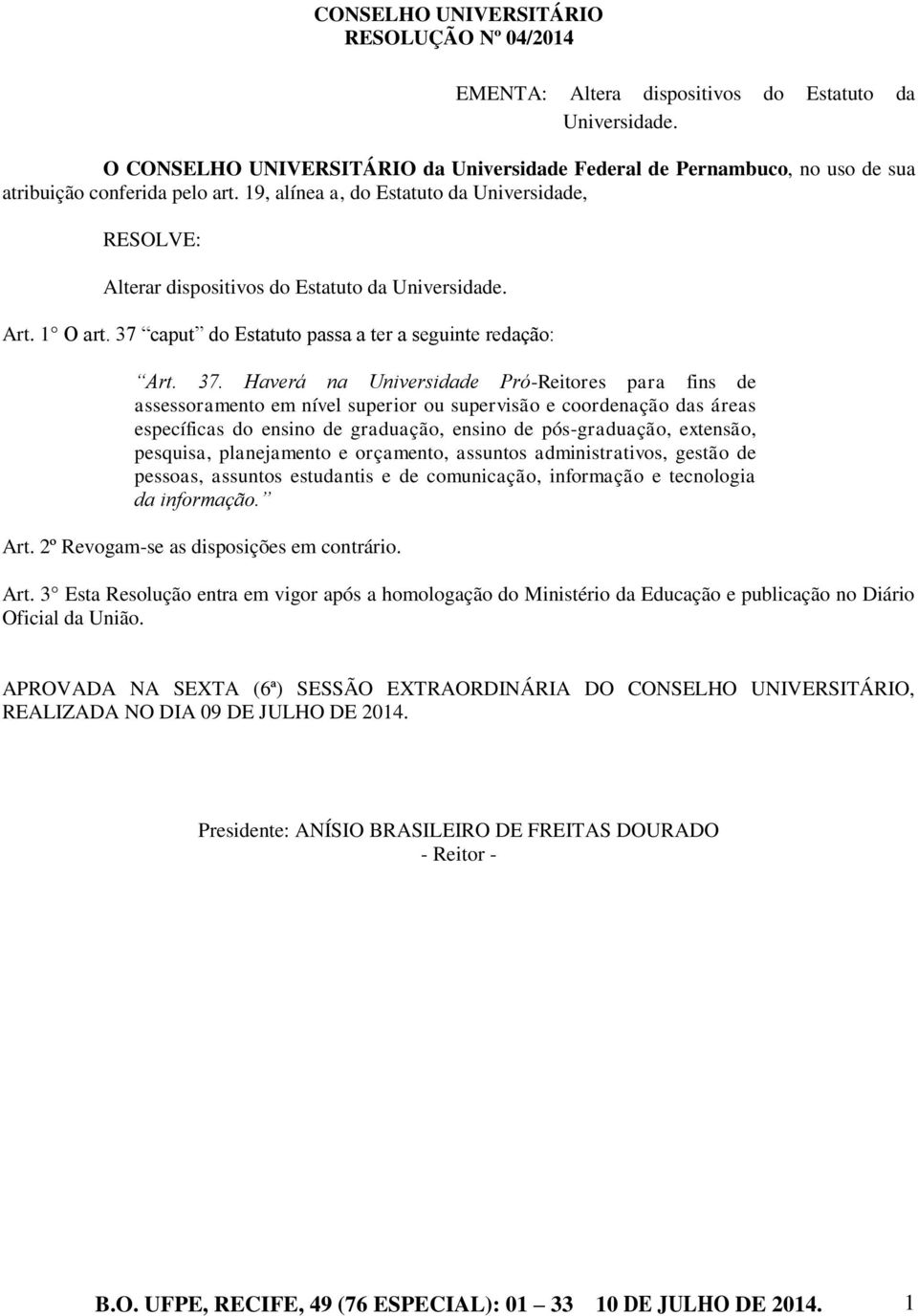 19, alínea a, do Estatuto da Universidade, RESOLVE: Alterar dispositivos do Estatuto da Universidade. Art. 1 O art. 37 