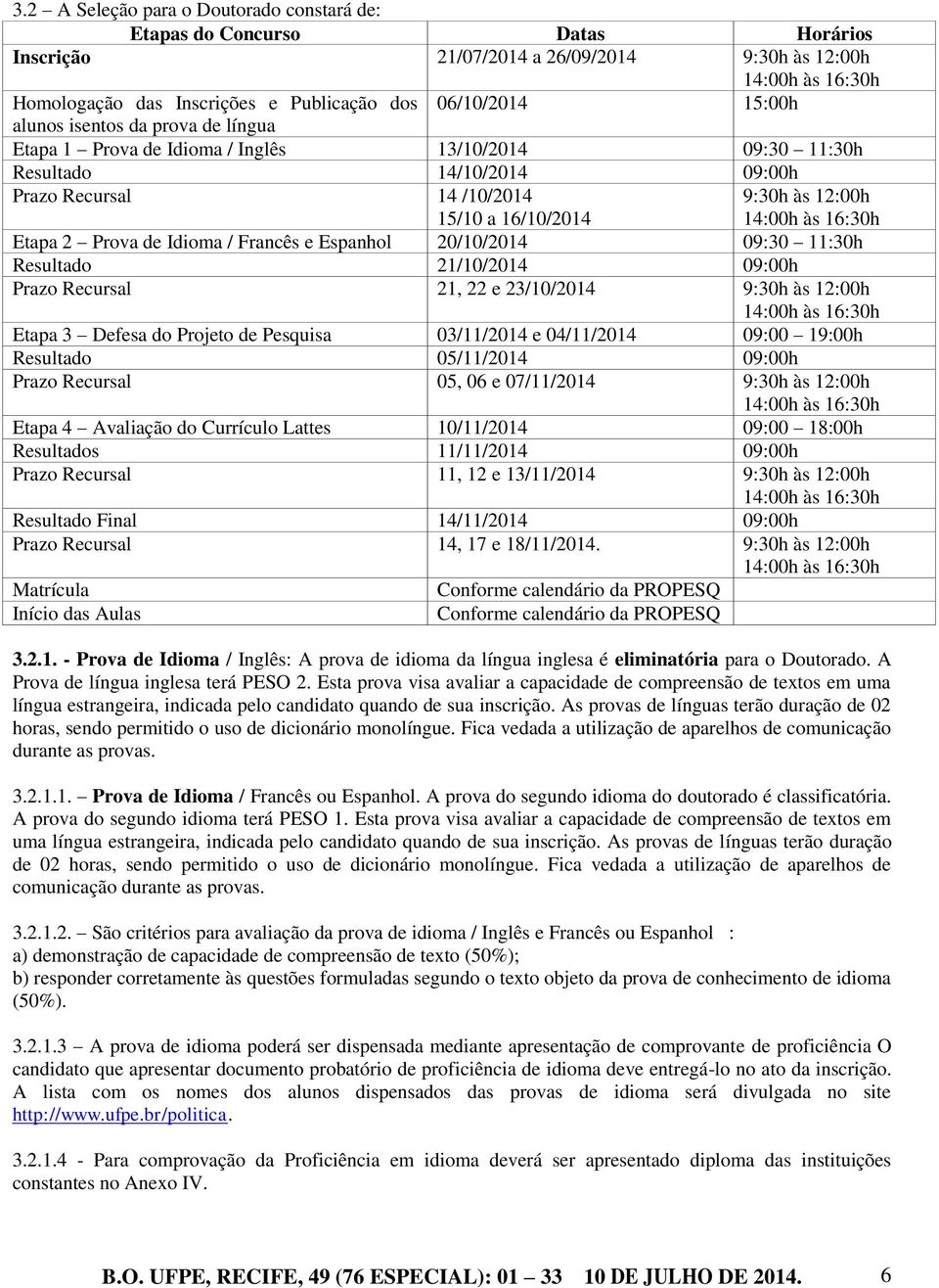 16:30h Etapa 2 Prova de Idioma / Francês e Espanhol 20/10/2014 09:30 11:30h Resultado 21/10/2014 09:00h Prazo Recursal 21, 22 e 23/10/2014 9:30h às 12:00h 14:00h às 16:30h Etapa 3 Defesa do Projeto