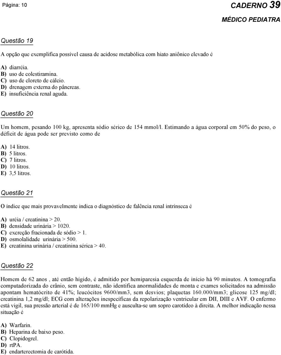 Estimando a água corporal em 50% do peso, o déficit de água pode ser previsto como de A) 14 litros. B) 5 litros. C) 7 litros. D) 10 litros. E) 3,5 litros.