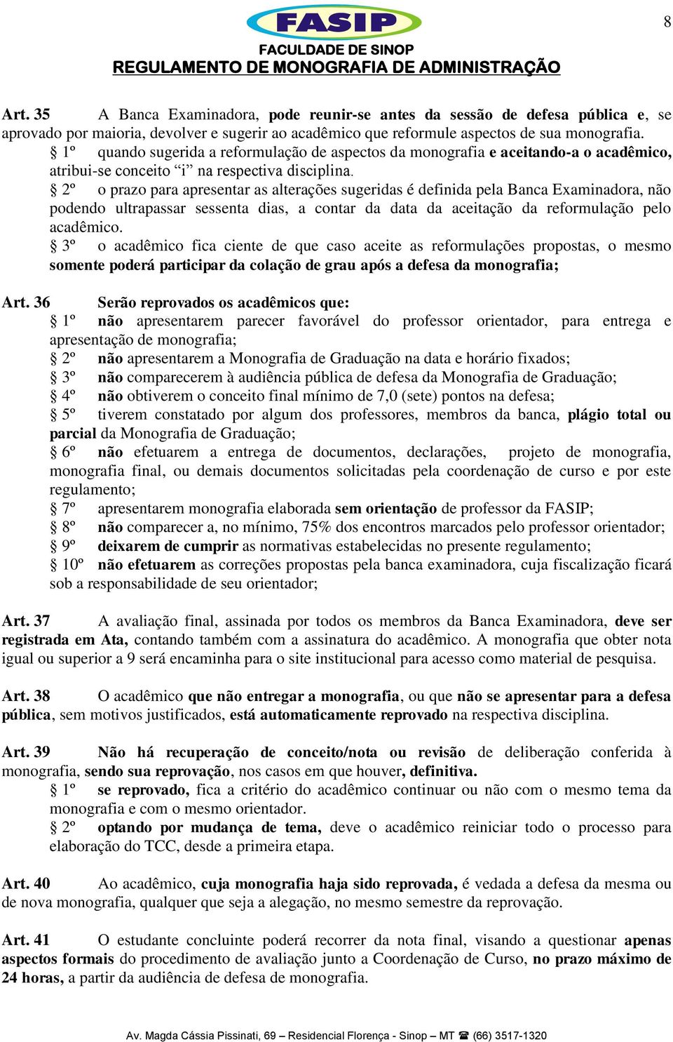 2º o prazo para apresentar as alterações sugeridas é definida pela Banca Examinadora, não podendo ultrapassar sessenta dias, a contar da data da aceitação da reformulação pelo acadêmico.