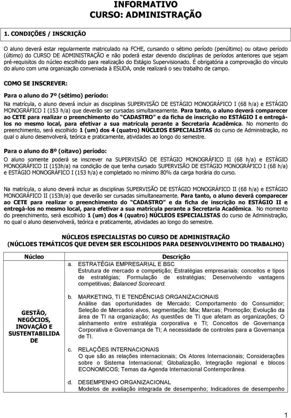 disciplinas de períodos anteriores que sejam pré-requisitos do núcleo escolhido para realização do Estágio Supervisionado.