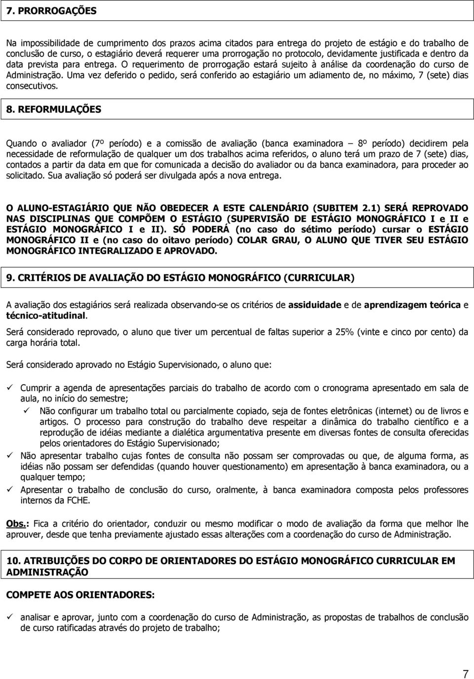 Uma vez deferido o pedido, será conferido ao estagiário um adiamento de, no máximo, 7 (sete) dias consecutivos. 8.