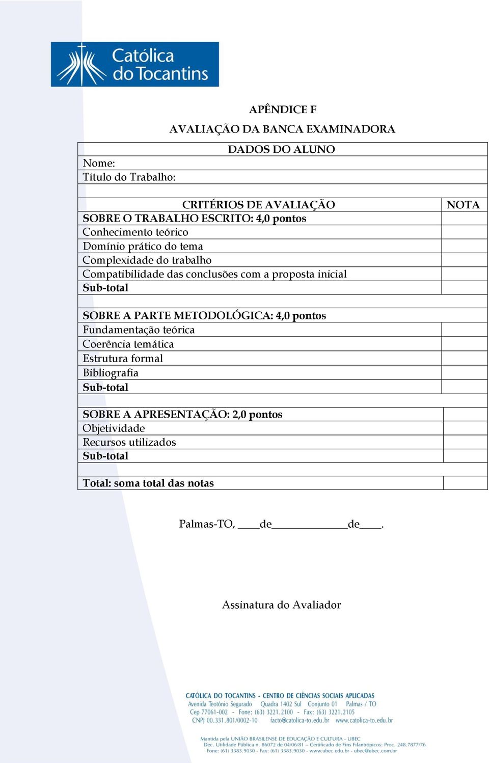 Sub-total NOTA SOBRE A PARTE METODOLÓGICA: 4,0 pontos Fundamentação teórica Coerência temática Estrutura formal Bibliografia Sub-total