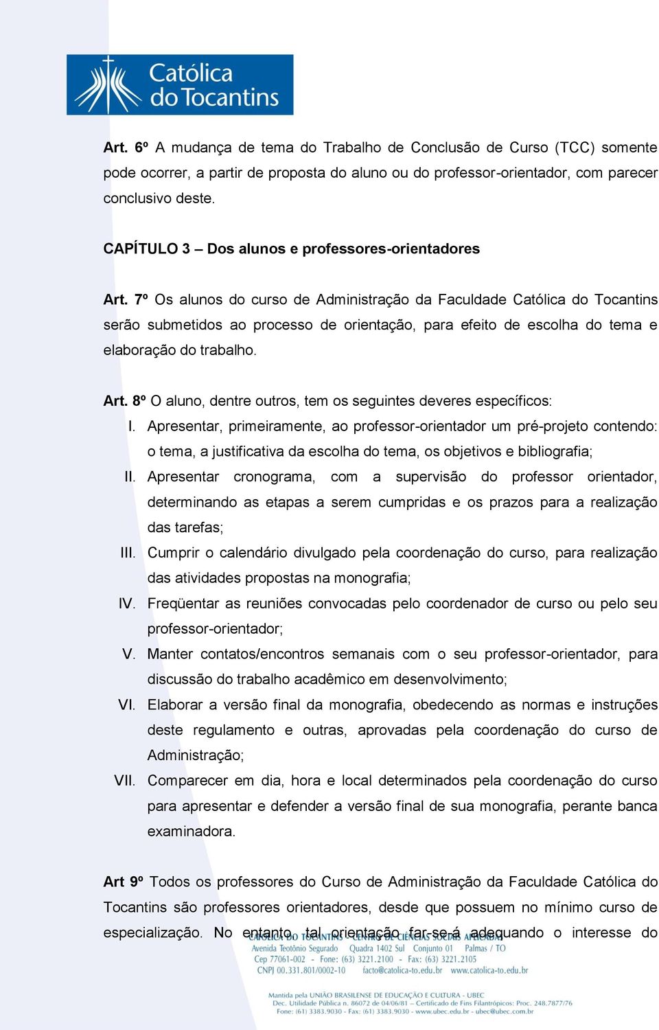 7º Os alunos do curso de Administração da Faculdade Católica do Tocantins serão submetidos ao processo de orientação, para efeito de escolha do tema e elaboração do trabalho. Art.