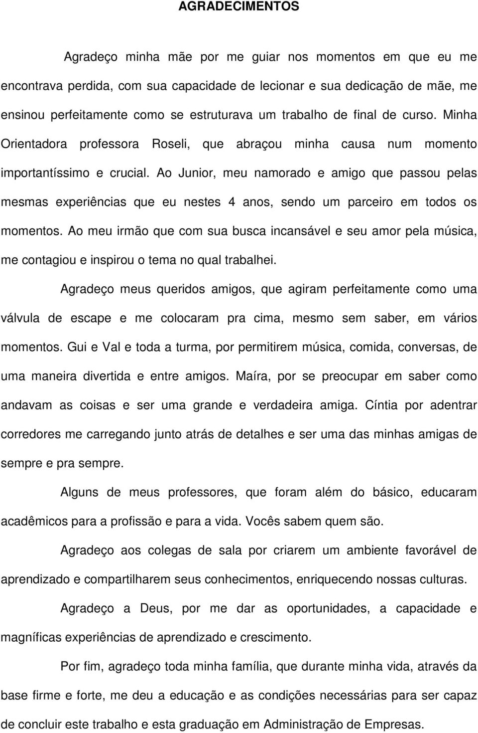 Ao Junior, meu namorado e amigo que passou pelas mesmas experiências que eu nestes 4 anos, sendo um parceiro em todos os momentos.