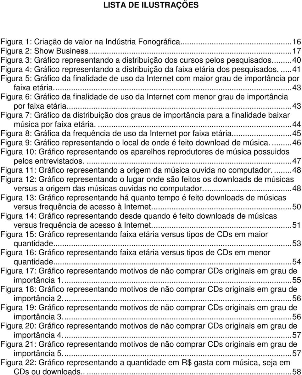 ... 43 Figura 6: Gráfico da finalidade de uso da Internet com menor grau de importância por faixa etária.