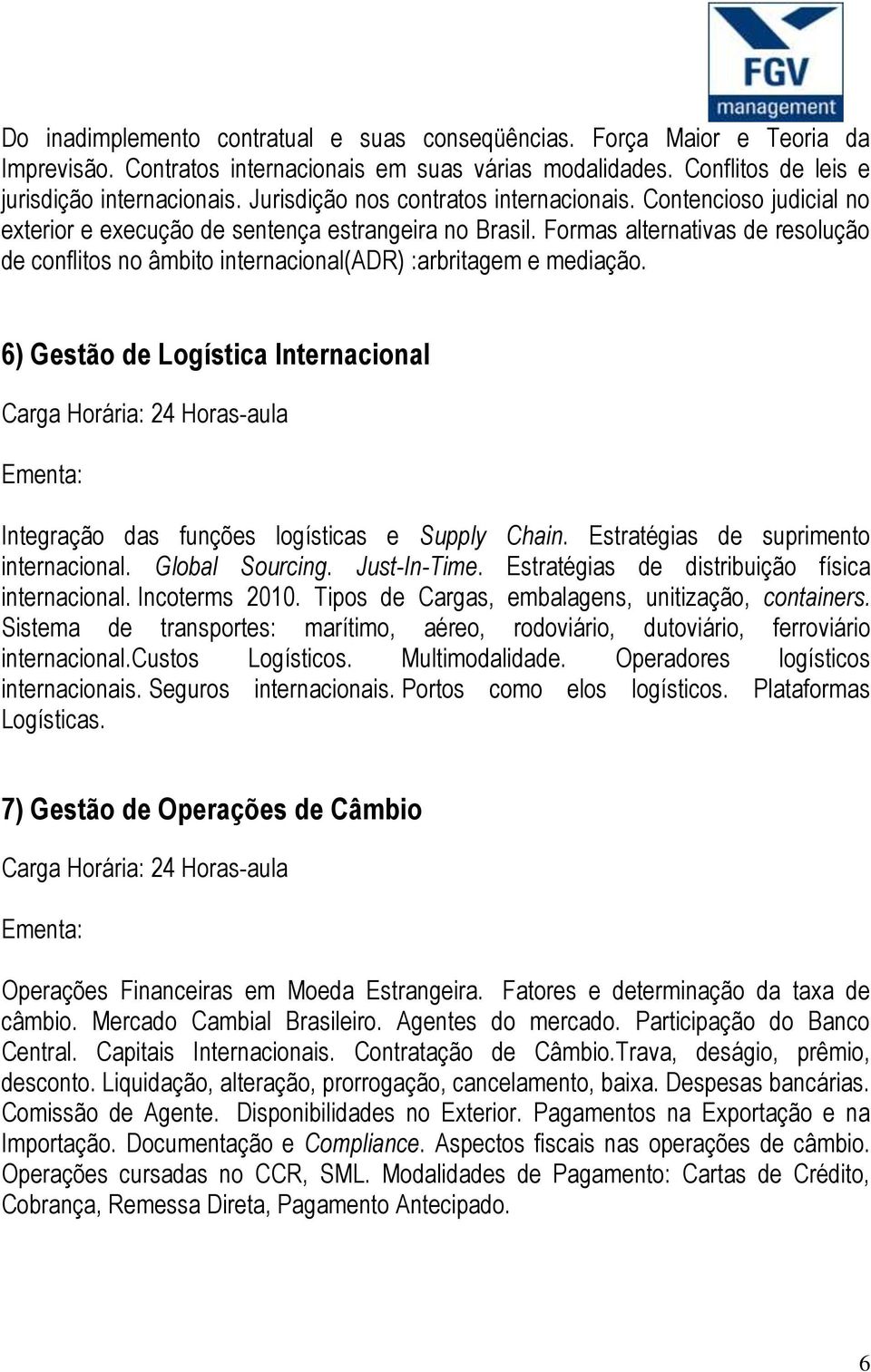 Formas alternativas de resolução de conflitos no âmbito internacional(adr) :arbritagem e mediação. 6) Gestão de Logística Internacional Integração das funções logísticas e Supply Chain.