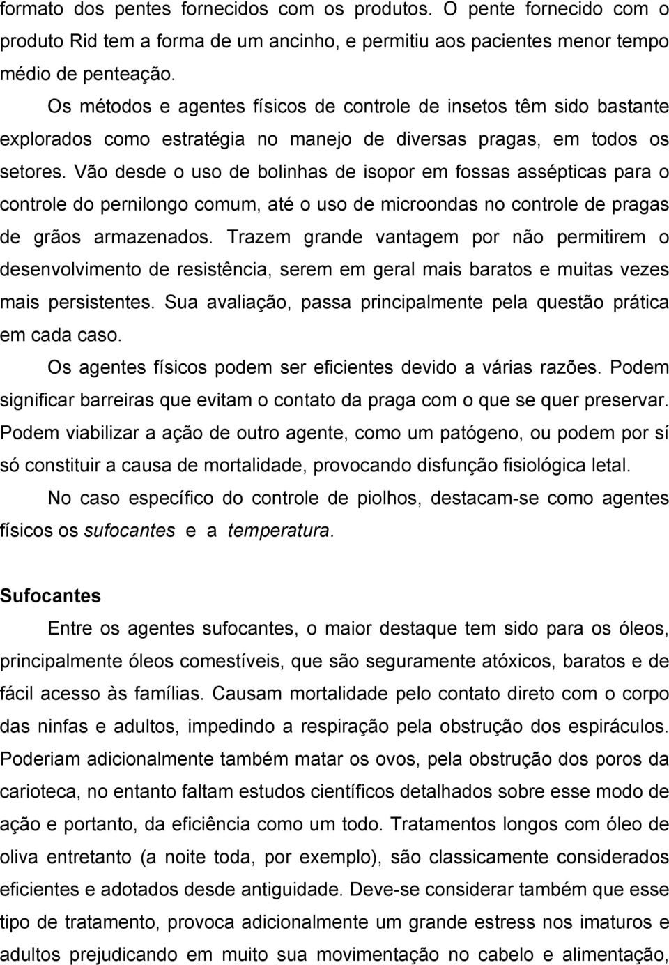 Vão desde o uso de bolinhas de isopor em fossas assépticas para o controle do pernilongo comum, até o uso de microondas no controle de pragas de grãos armazenados.