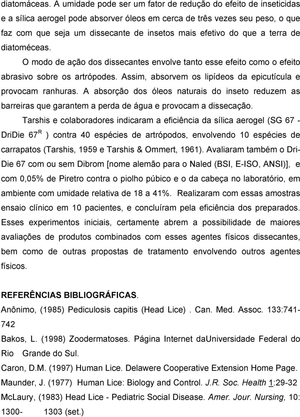 que a terra de diatoméceas. O modo de ação dos dissecantes envolve tanto esse efeito como o efeito abrasivo sobre os artrópodes. Assim, absorvem os lipídeos da epicutícula e provocam ranhuras.