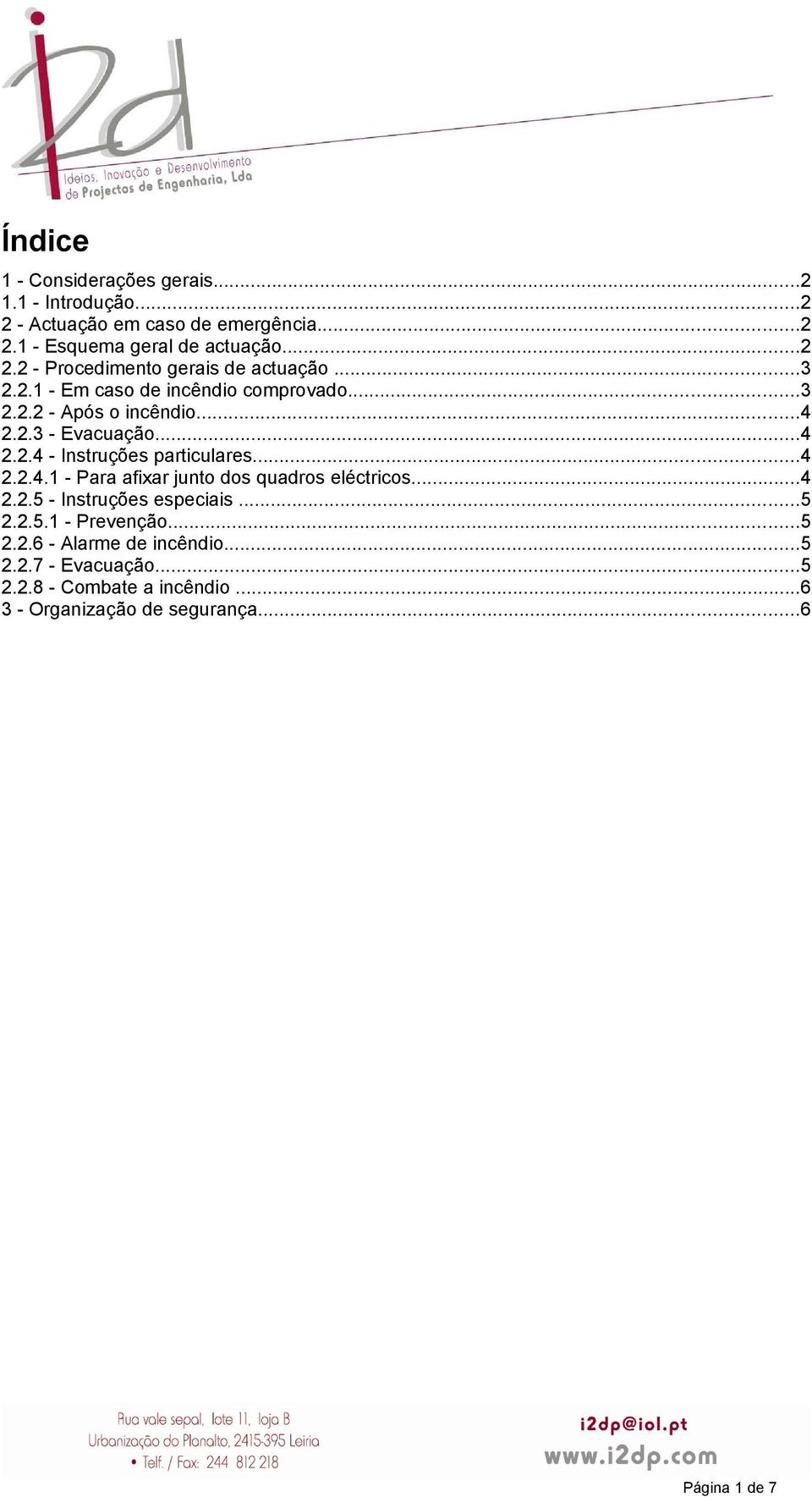 ..4 2.2.5 - Instruções especiais...5 2.2.5.1 - Prevenção...5 2.2.6 - Alarme de incêndio...5 2.2.7 - Evacuação...5 2.2.8 - Combate a incêndio.