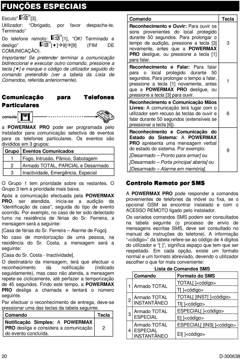 referida anteriormente). Comunicação para Telefones Particulares consola a POWERMAX PRO pode ser programada pelo instalador para comunicação selectiva de eventos para os telefones particulares.