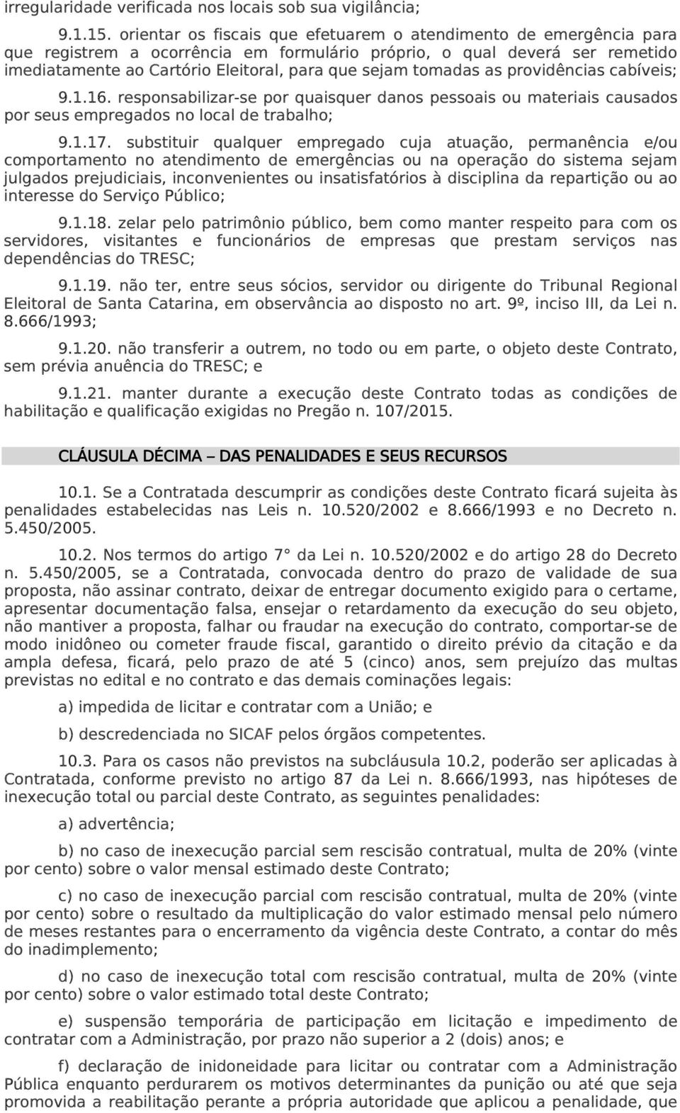 tomadas as providências cabíveis; 9.1.16. responsabilizar-se por quaisquer danos pessoais ou materiais causados por seus empregados no local de trabalho; 9.1.17.