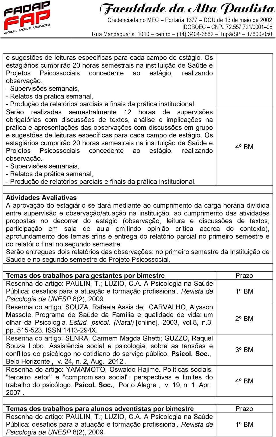 relatório parcial no primeiro semestre e do relatório final no segundo semestre.