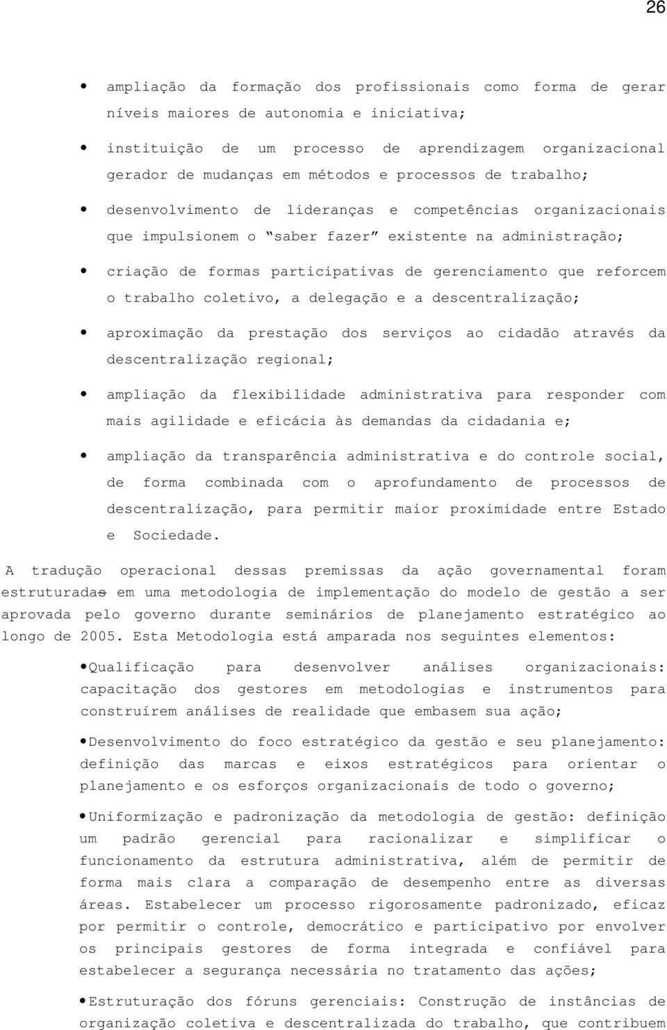 reforcem o trabalho coletivo, a delegação e a descentralização; aproximação da prestação dos serviços ao cidadão através da descentralização regional; ampliação da flexibilidade administrativa para