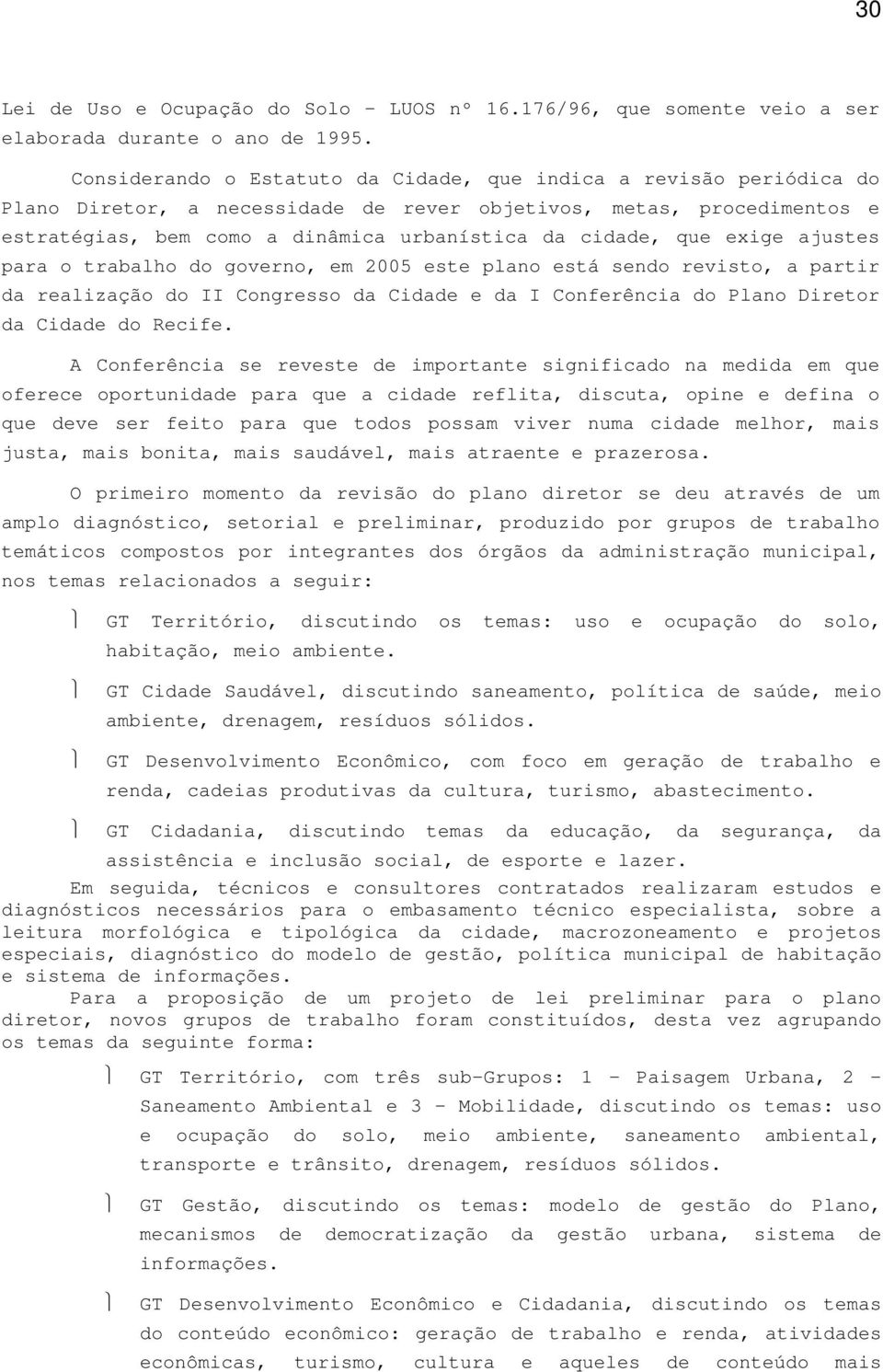 que exige ajustes para o trabalho do governo, em 2005 este plano está sendo revisto, a partir da realização do II Congresso da Cidade e da I Conferência do Plano Diretor da Cidade do Recife.