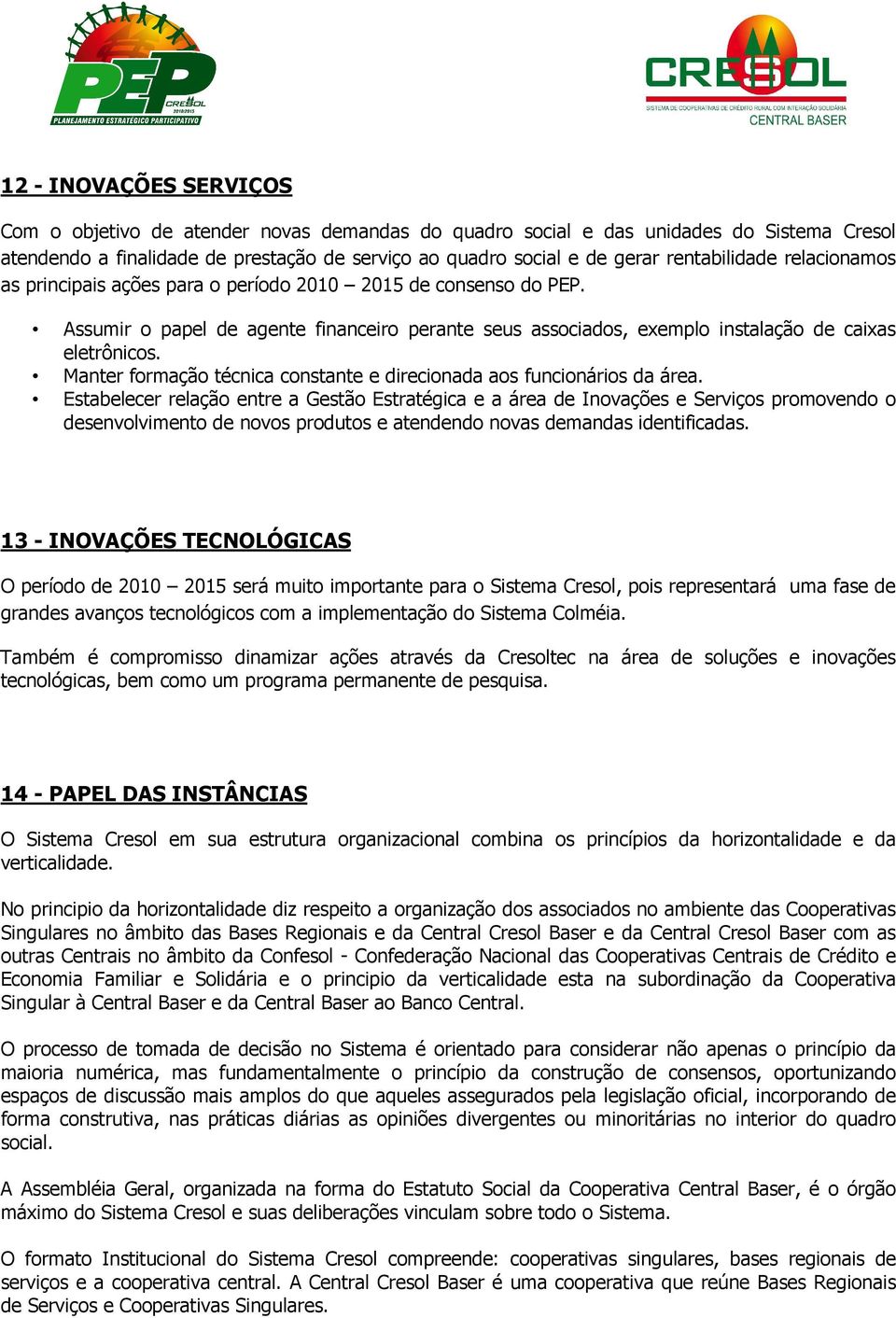 Manter formação técnica constante e direcionada aos funcionários da área.