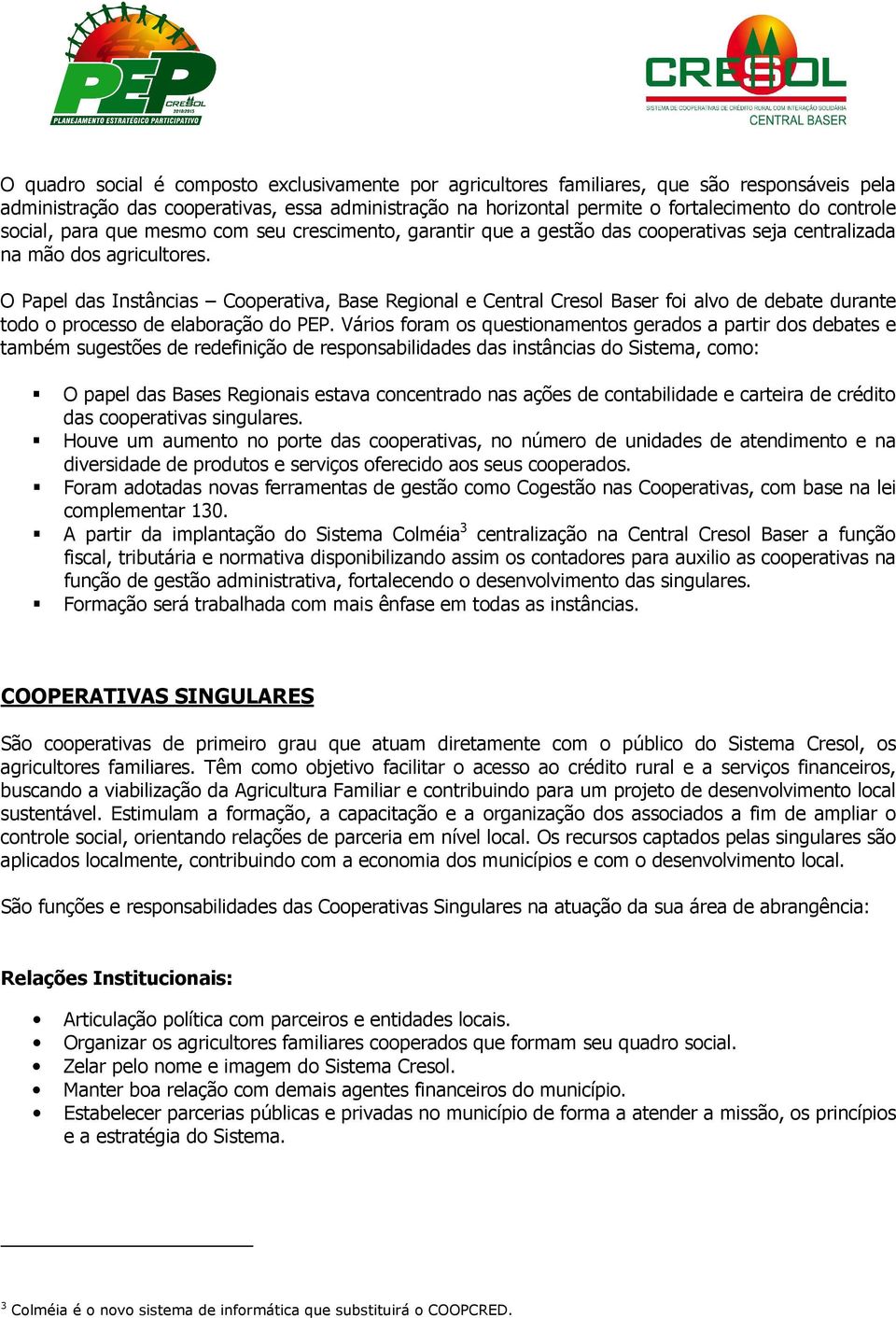 O Papel das Instâncias Cooperativa, Base Regional e Central Cresol Baser foi alvo de debate durante todo o processo de elaboração do PEP.