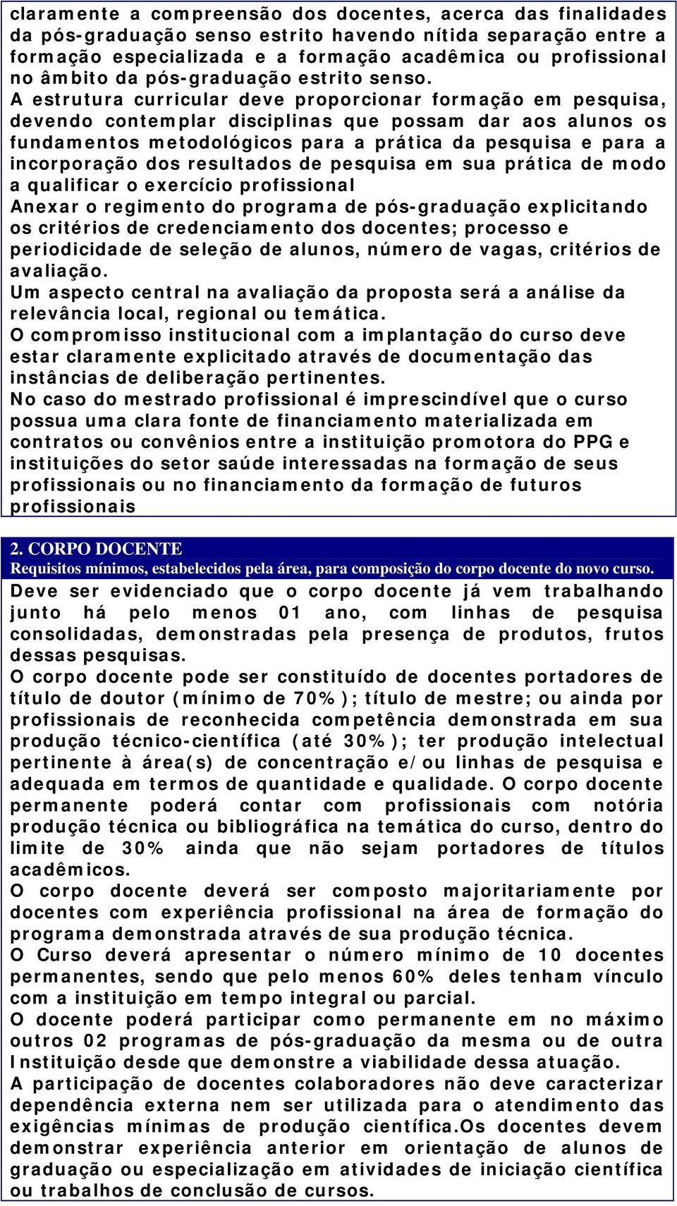 A estrutura curricular deve proporcionar formação em pesquisa, devendo contemplar disciplinas que possam dar aos alunos os fundamentos metodológicos para a prática da pesquisa e para a incorporação