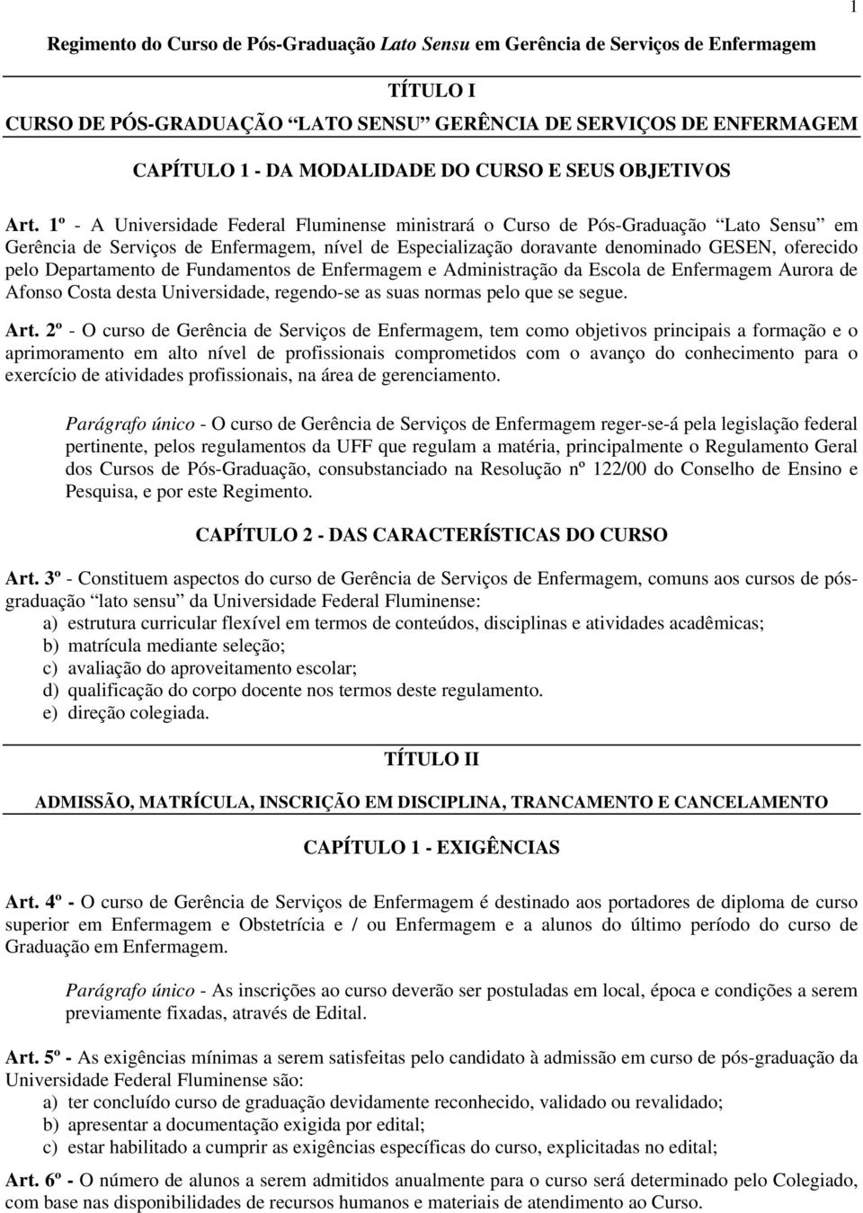 1º - A Universidade Federal Fluminense ministrará o Curso de Pós-Graduação Lato Sensu em Gerência de Serviços de Enfermagem, nível de Especialização doravante denominado GESEN, oferecido pelo