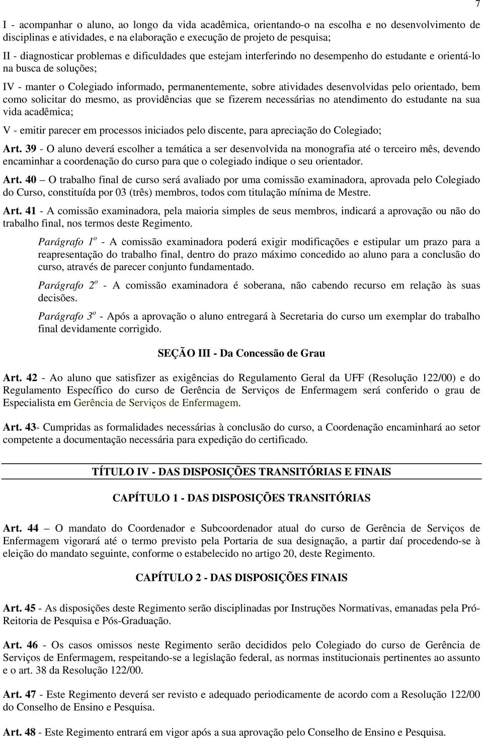 orientado, bem como solicitar do mesmo, as providências que se fizerem necessárias no atendimento do estudante na sua vida acadêmica; V - emitir parecer em processos iniciados pelo discente, para