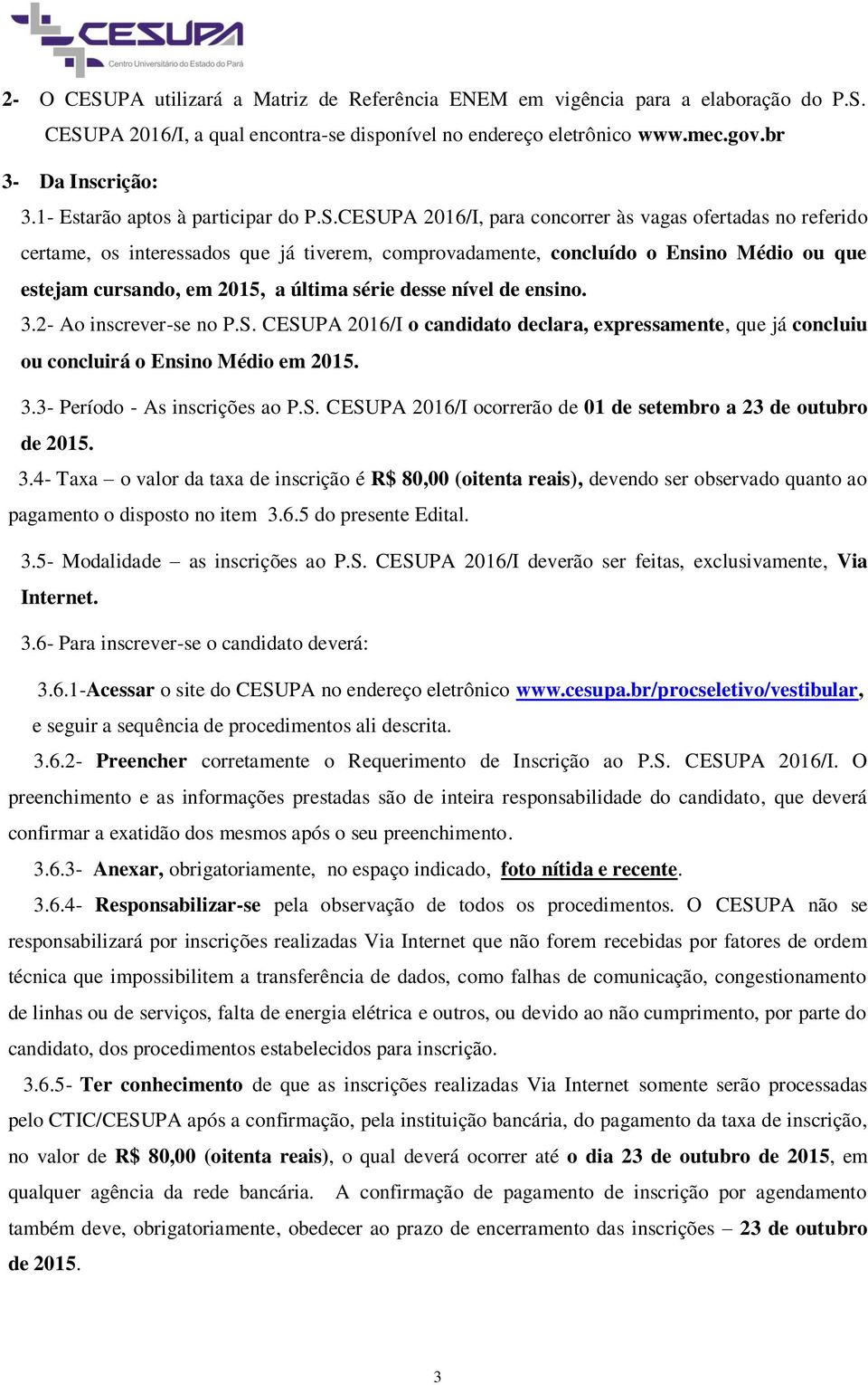 CESUPA 2016/I, para concorrer às vagas ofertadas no referido certame, os interessados que já tiverem, comprovadamente, concluído o Ensino Médio ou que estejam cursando, em 2015, a última série desse