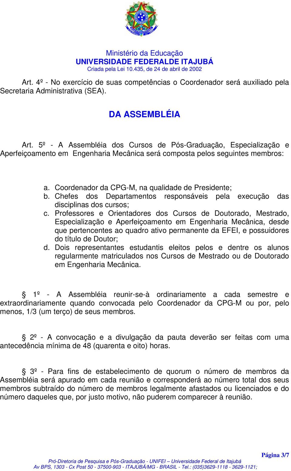 Chefes dos Departamentos responsáveis pela execução das disciplinas dos cursos; c.