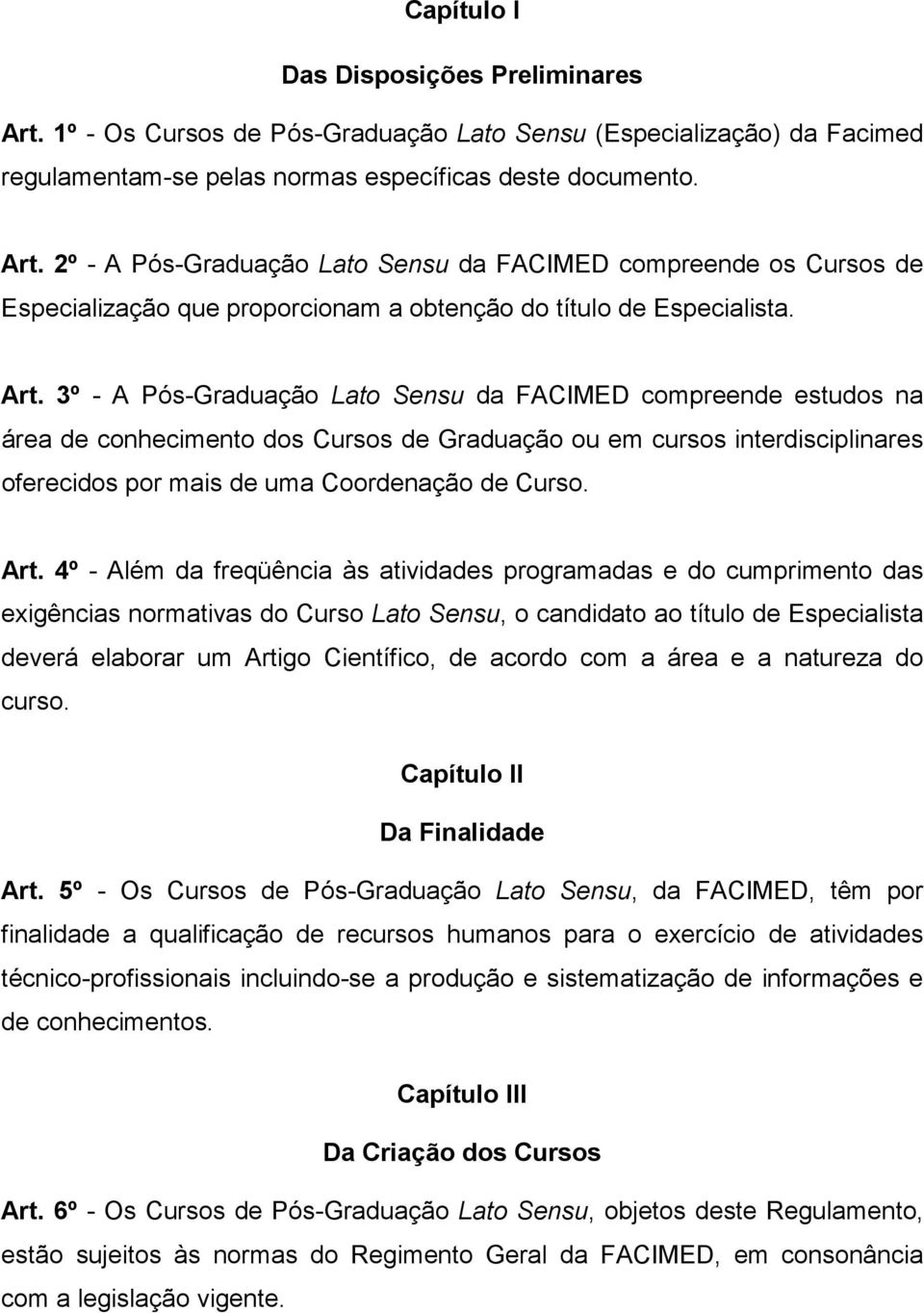 4º - Além da freqüência às atividades programadas e do cumprimento das exigências normativas do Curso Lato Sensu, o candidato ao título de Especialista deverá elaborar um Artigo Científico, de acordo