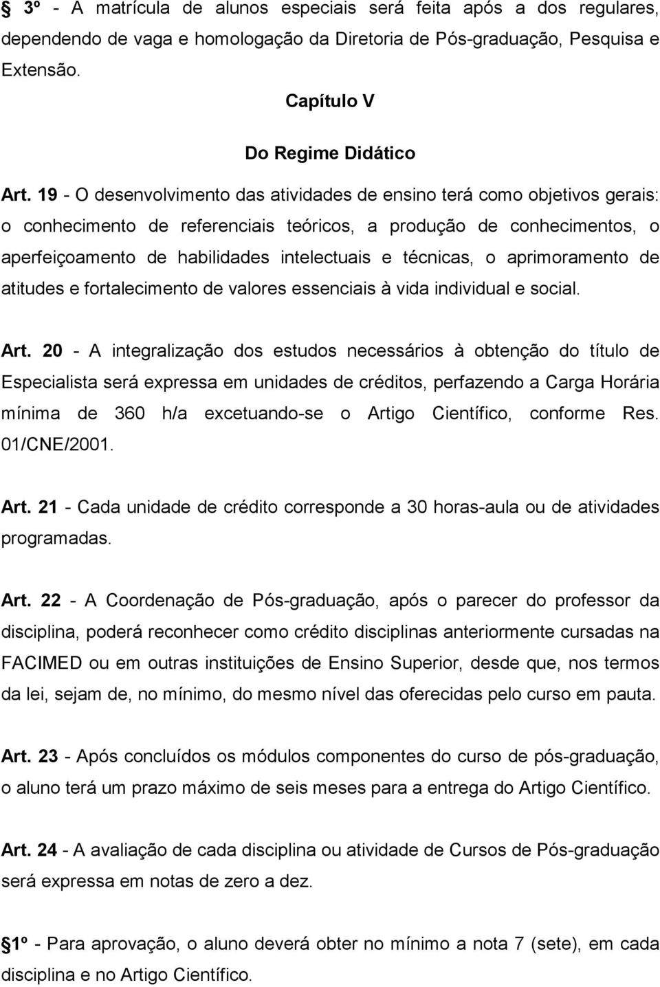 técnicas, o aprimoramento de atitudes e fortalecimento de valores essenciais à vida individual e social. Art.