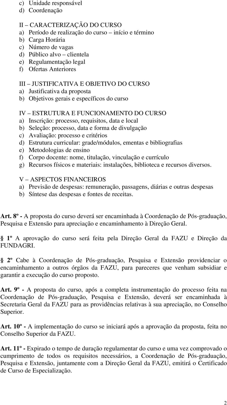 requisitos, data e local b) Seleção: processo, data e forma de divulgação c) Avaliação: processo e critérios d) Estrutura curricular: grade/módulos, ementas e bibliografias e) Metodologias de ensino