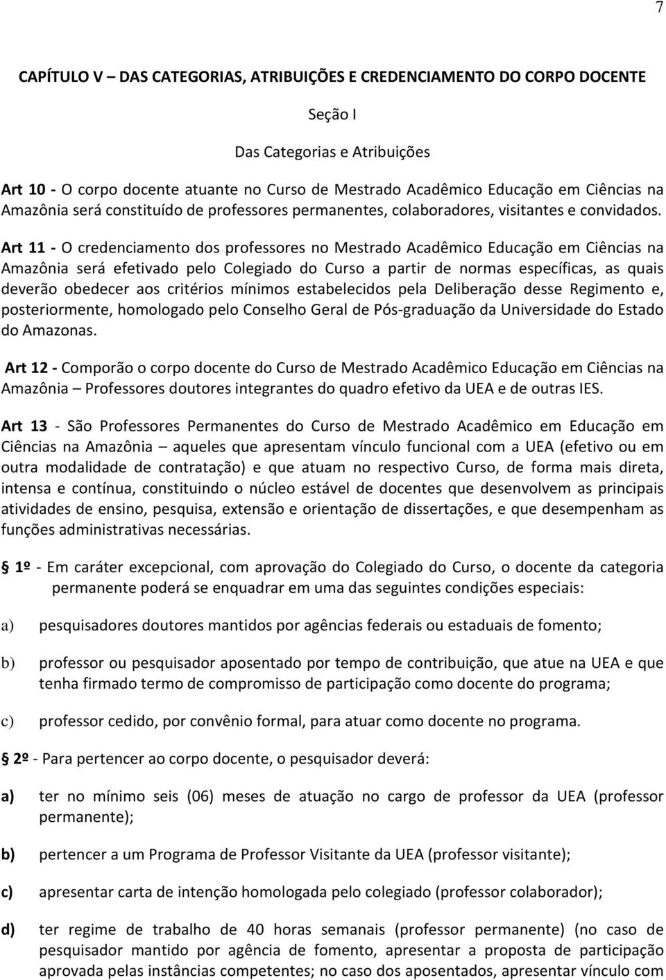 Art 11 O credenciamento dos professores no Mestrado Acadêmico Educação em Ciências na Amazônia será efetivado pelo Colegiado do Curso a partir de normas específicas, as quais deverão obedecer aos