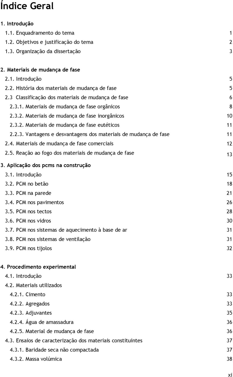 2.3. Vantagens e desvantagens dos materiais de mudança de fase 11 2.4. Materiais de mudança de fase comerciais 12 2.5. Reação ao fogo dos materiais de mudança de fase 13 3.