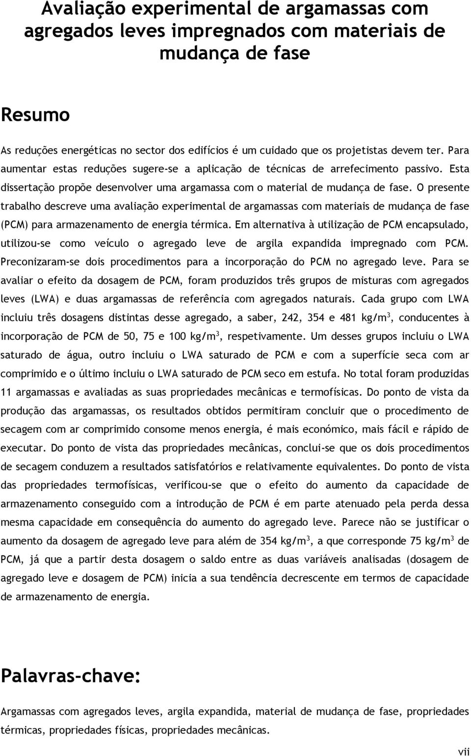 O presente trabalho descreve uma avaliação experimental de argamassas com materiais de mudança de fase (PCM) para armazenamento de energia térmica.