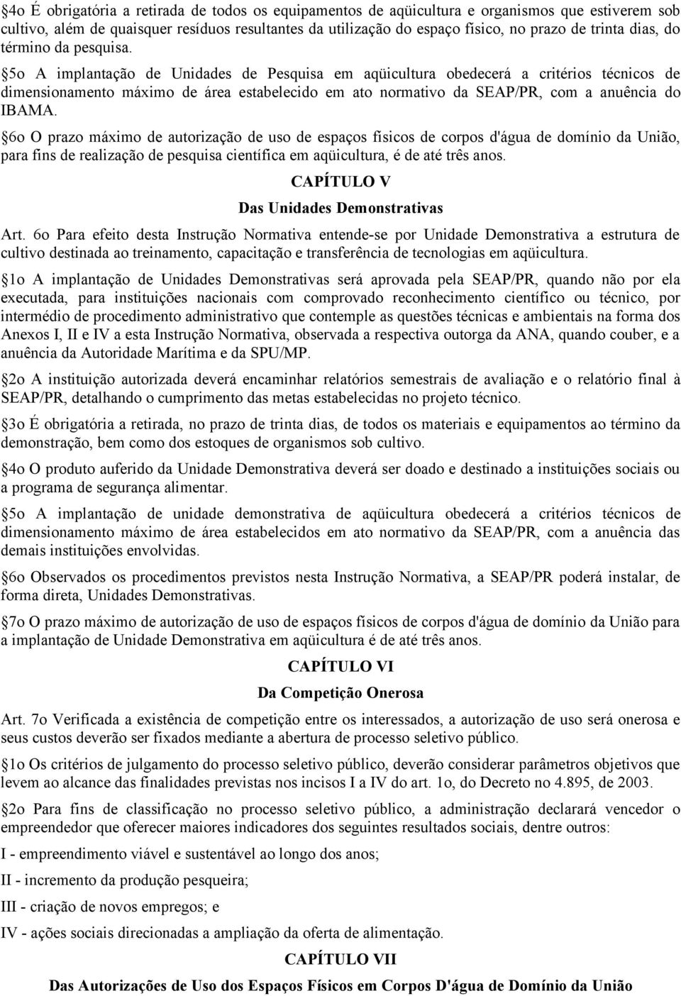 5o A implantação de Unidades de Pesquisa em aqüicultura obedecerá a critérios técnicos de dimensionamento máximo de área estabelecido em ato normativo da SEAP/PR, com a anuência do IBAMA.