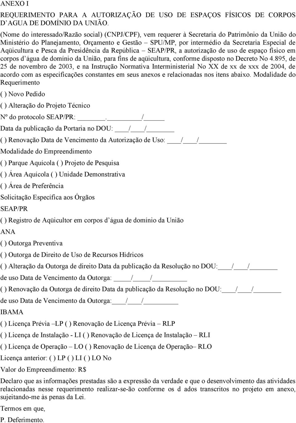 Aqüicultura e Pesca da Presidência da República SEAP/PR, a autorização de uso de espaço físico em corpos d água de domínio da União, para fins de aqüicultura, conforme disposto no Decreto No 4.